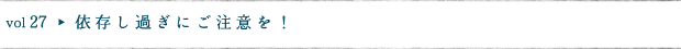 依存し過ぎにご注意を！