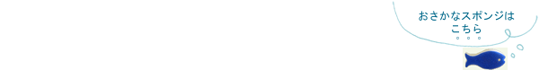 おさかなスポンジはこちら
